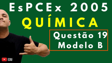 EsPCEx | Questão 19 | Ano: 2005 | Prof. Marcelão da Química