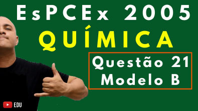 EsPCEx | Questão 21 | Ano: 2005 | Prof. Marcelão da Química