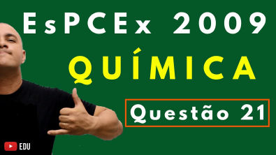 EsPCEx | Questão 21 | Ano: 2009 | Prof.: Marcelão da Química