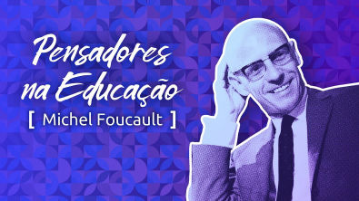 Pensadores na Educação: Foucault e as relações de poder