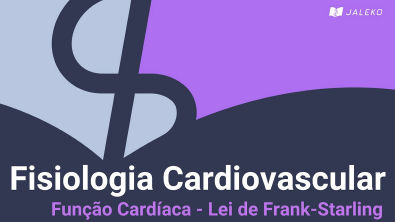 Fisiologia Cardiovascular: Função Cardíaca - Lei de Frank-Starling