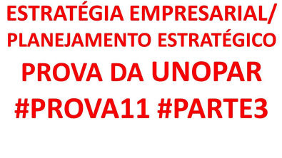 ESTRATÉGIA EMPRESARIAL/ PLANEJAMENTO ESTRATÉGICO - PROVA DA UNOPAR #PROVA11 #PARTE3