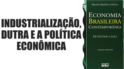 Aula 07 - Economia Brasileira Contemporânea: industrialização, Dutra e a política econômica | Dutra