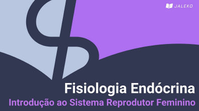 Fisiologia Endócrina - Introdução Sistema Reprodutor Feminino