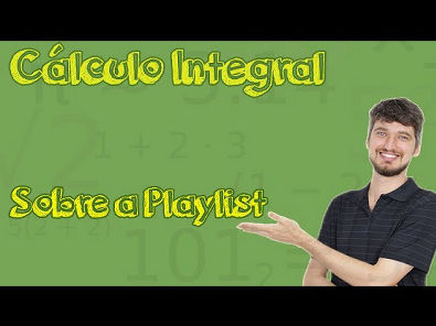 Explicando a Playlist de Cálculo Integral