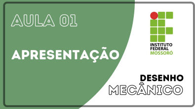DESENHO MECÂNICO PARA INICIANTES - AULA 01 - APRESENTAÇÃO