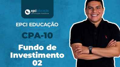 EPCI Educação / CPA-10: Fundo de Investimento (Vídeo 02)