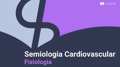 Semiologia Cardiovascular - Fisiologia