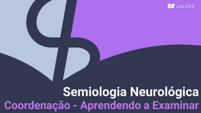 Semiologia Neurológica: Coordenação - Aprendendo a Examinar