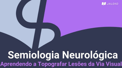 Semiologia Neurológica - Aprendendo a Topografar Lesões da Via Visual