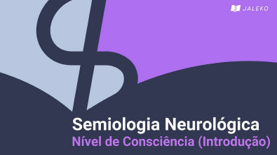 Semiologia Neurológica - Nível de consciência (Introdução)
