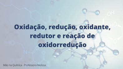 Mão na química - Redução, oxidação, oxidante, redutor e reações de oxidorredução