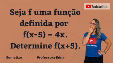 Seja f uma função definida por f(x-5) = 4x Determine f(x+5) - Somatize - Professora Edna Mendes