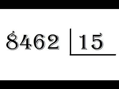 Como fazer a divisão 8462 dividido por 15 ?