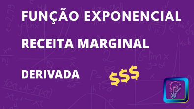 FUNÇÃO EXPONENCIAL E RECEITA MARGINAL - DERIVADA