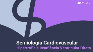 Semiologia Cardiovascular - Hipertrofia e Insuficiência Ventricular Direita