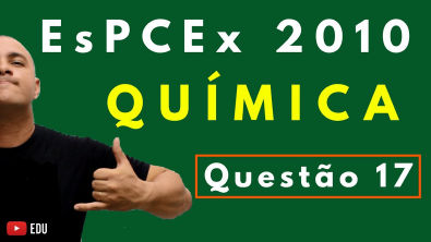 EsPCEx | Questão 17 | Ano: 2010 | Prof. Marcelão da Química