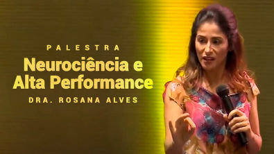 Neurociência e Alta Performance - Dra Rosana Alves (Palestra)