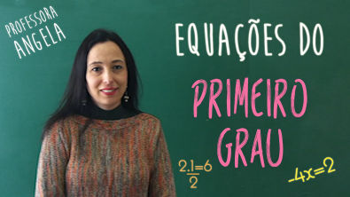 Equações do Primeiro Grau - Vivendo a Matemática com a Professora Angela