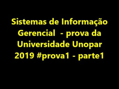 Sistemas de Informação Gerencial - prova da Universidade Unopar 2019 #prova1 - parte1