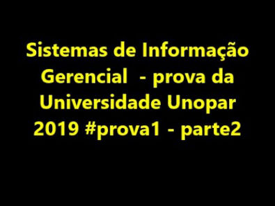 Sistemas de Informação Gerencial - prova da Universidade Unopar 2019 #prova1 - parte2