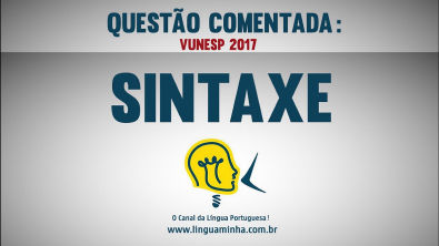 LÍNGUA MINHA - QUESTÃO COMENTADA: SINTAXE - VUNESP 2017