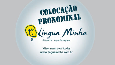 LÍNGUA MINHA - COLOCAÇÃO PRONOMINAL