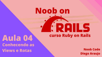Conhecendo as Views e Rotas - Ruby on Rails Para Iniciantes #Aula 04