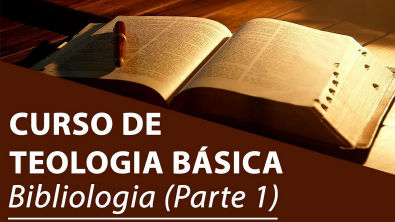 Bibliologia (Parte 1) - Curso de Teologia Básica