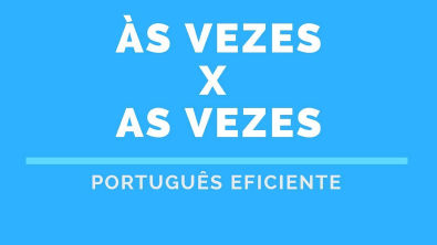 ÀS VEZES X AS VEZES | Português Eficiente