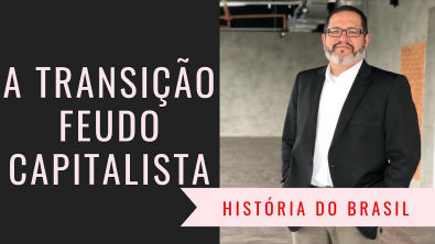 AULA 01 - História do Brasil - Transição Feudo Capitalista