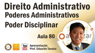 Direito Administrativo - Poderes Administrativos - Poder Disciplinar - Aula 80