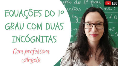 Equações do 1º Grau com Duas Incógnitas - Professora Angela