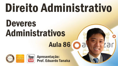 Direito Administrativo - Deveres Administrativos - Aula 86