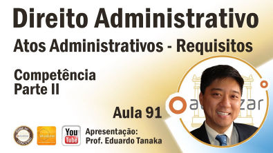 Direito Administrativo - Atos Administrativos - Requisitos - Competência - Parte II - Aula 91