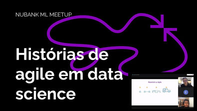 Histórias de agile em data science | Nubank ML Meetup