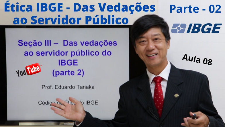 Código de Ética do IBGE - Vedações do Servidor do IBGE - Parte 2 - Aula 08 - Prof Eduardo Tanaka