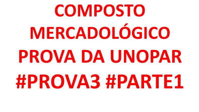 COMPOSTO MERCADOLÓGICO- PROVA UNOPAR #PROVA3 #PARTE1