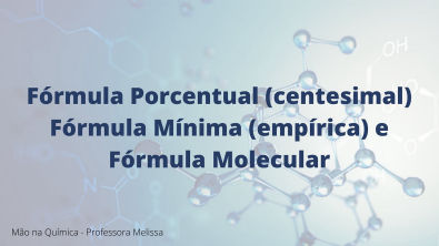 Mão na química - Fórmula porcentual, fórmula mínima e fórmula molecular