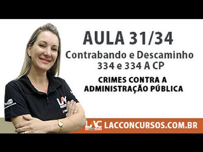 Contrabando e Descaminho - 334 e 334 A CP - Crimes contra a Administração Pública - 31/34