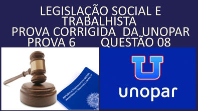 LEGISLAÇÃO SOCIAL E TRABALHISTA PROVA CORRIGIDA DA UNOPAR #PROVA6 #QUESTÃO8