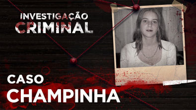 INVESTIGAÇÃO CRIMINAL - CASO CHAMPINHA