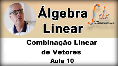 Grings - Álgebra Linear - Combinação Linear de Vetores - Aula 10