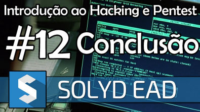 Aula 12 - Conclusão do Curso - Introdução ao Hacking e Pentest - Solyd