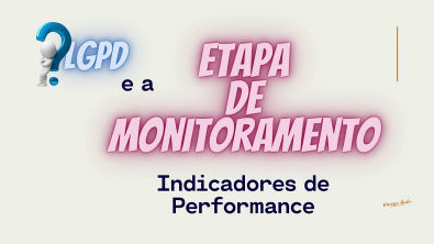 Etapa de Monitoramento (parte 1) - Indicadores de Performance LGPD