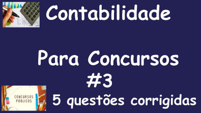 CONTABILIDADE PARA CONCURSOS - 5 QUESTÕES DE CONCURSOS CORRIGIDAS #3