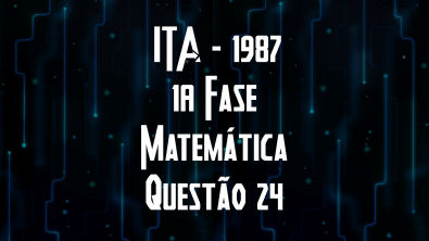 ITA 1987 - 1ª FASE - MATEMÁTICA - QUESTÃO 24