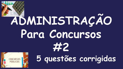 ADMINISTRAÇÃO PARA CONCURSOS - 5 QUESTÕES DE CONCURSOS RESOLVIDAS #2