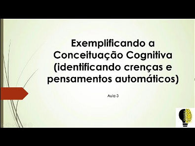 Exemplificando a Conceituação Cognitiva (identificando crenças e pensamentos automáticos) - Aula 3