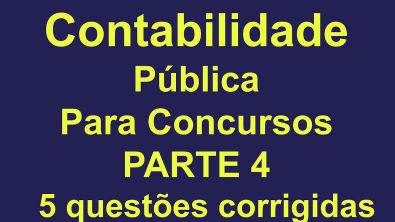 CONTABILIDADE PÚBLICA - 5 QUESTÕES DE CONCURSOS RESOLVIDAS #PARTE4